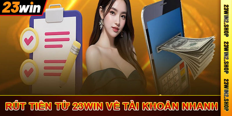 Rút tiền từ 23win về tài khoản siêu nhanh