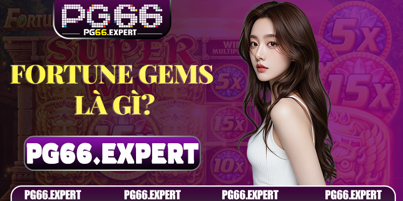 Fortune Gems là gì và tại sao nên chơi trên PG66