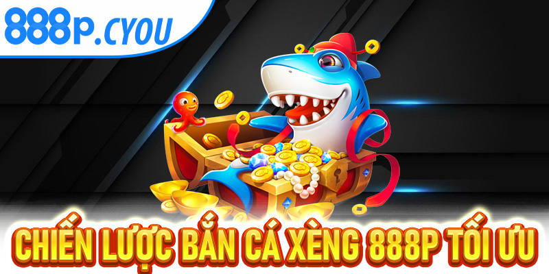 Chiến Lược Bắn Cá Xèng 888P Tối Ưu