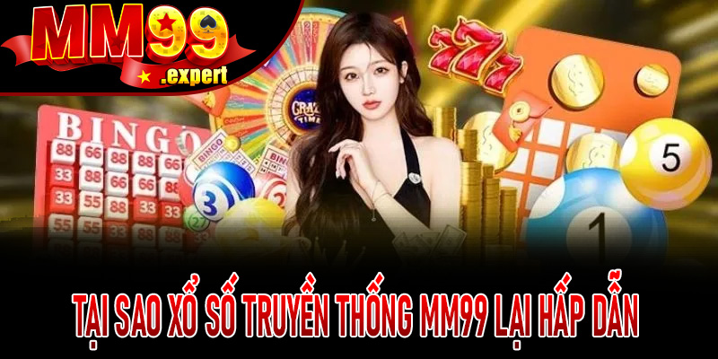 Tại Sao Xổ Số Truyền Thống MM99 Lại Hấp Dẫn