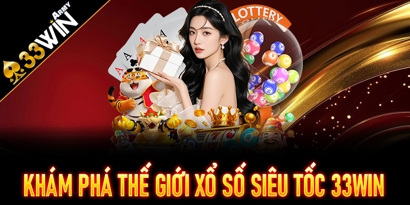 Khám Phá Thế Giới Xổ Số Siêu Tốc 33Win
